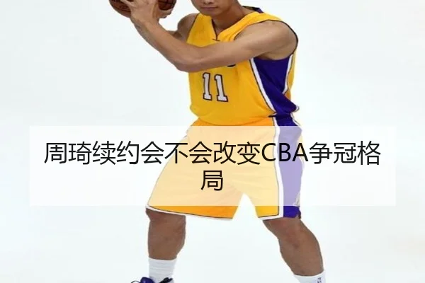 周琦续约会不会改变CBA争冠格局